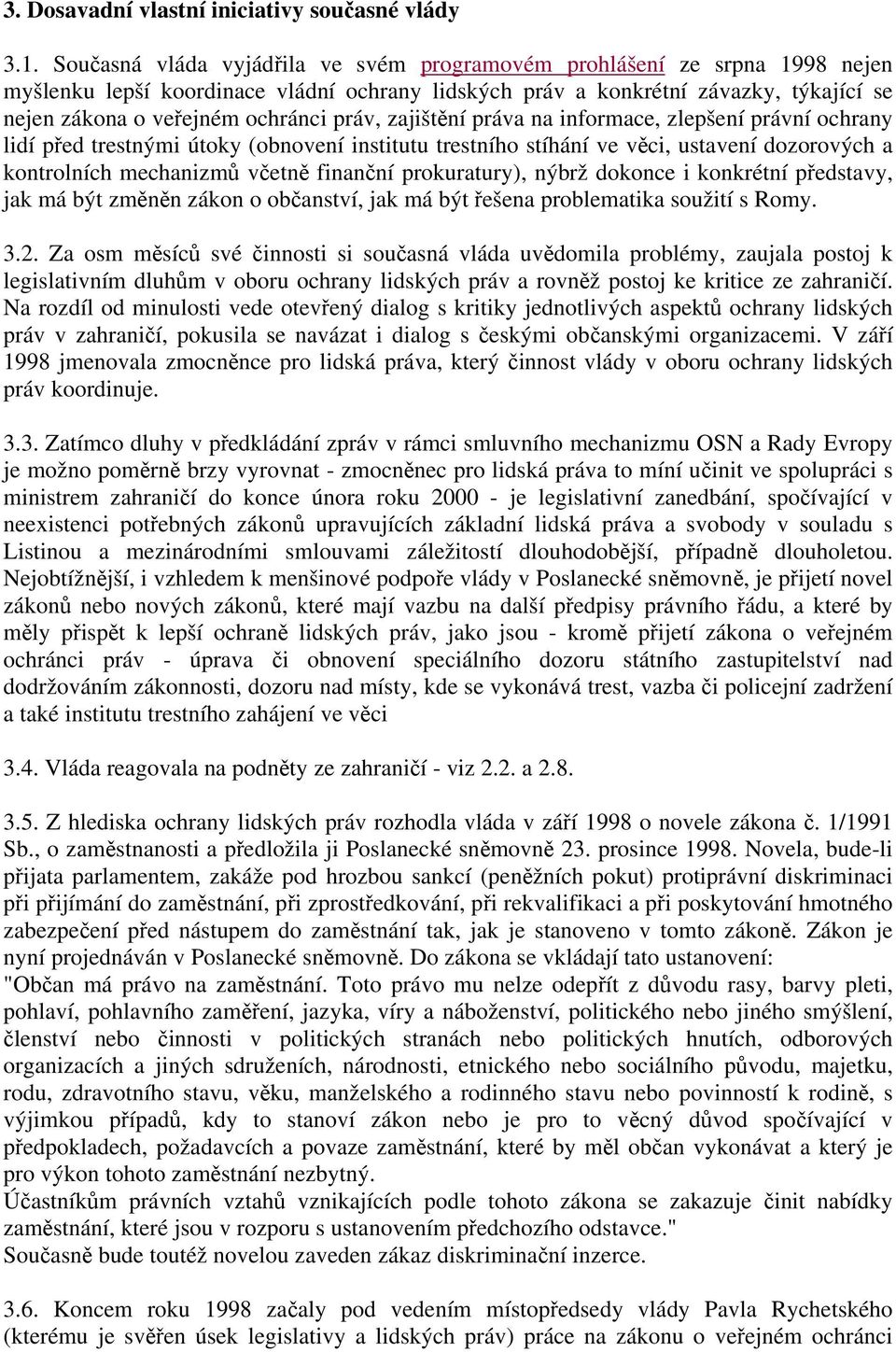 práv, zajištění práva na informace, zlepšení právní ochrany lidí před trestnými útoky (obnovení institutu trestního stíhání ve věci, ustavení dozorových a kontrolních mechanizmů včetně finanční