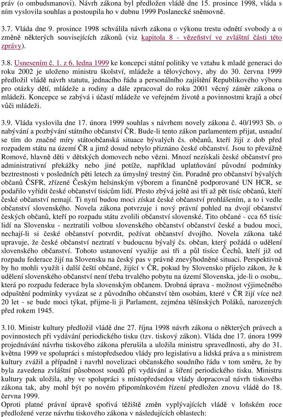 ledna 1999 ke koncepci státní politiky ve vztahu k mladé generaci do roku 2002 je uloženo ministru školství, mládeže a tělovýchovy, aby do 30.