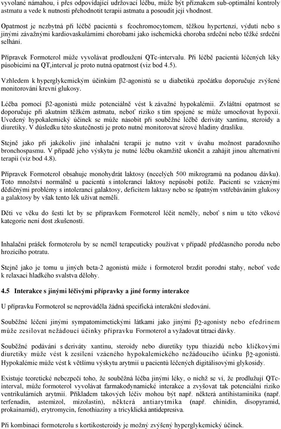 Přípravek Formoterol může vyvolávat prodloužení QTc-intervalu. Při léčbě pacientů léčených léky působícími na QT c interval je proto nutná opatrnost (viz bod 4.5).