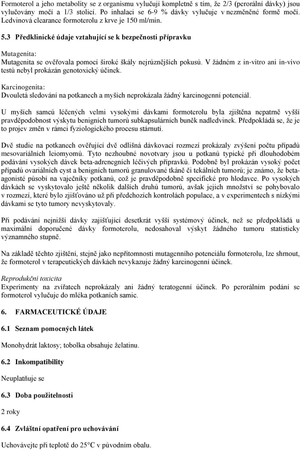 V žádném z in-vitro ani in-vivo testů nebyl prokázán genotoxický účinek. Karcinogenita: Dvouletá sledování na potkanech a myších neprokázala žádný karcinogenní potenciál.