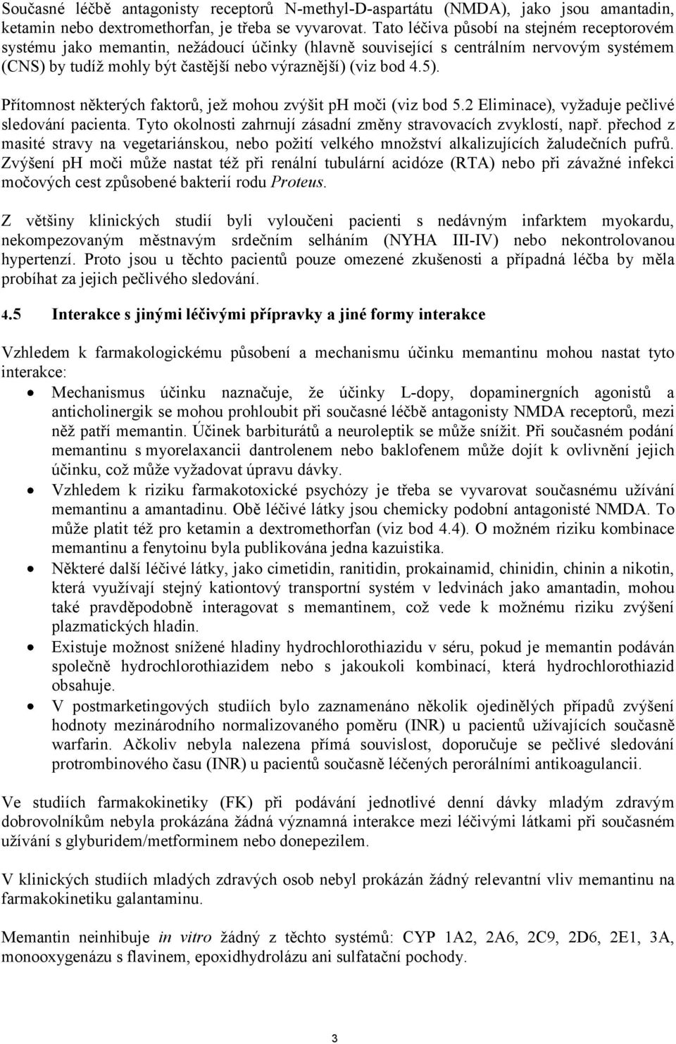 Přítomnost některých faktorů, jež mohou zvýšit ph moči (viz bod 5.2 Eliminace), vyžaduje pečlivé sledování pacienta. Tyto okolnosti zahrnují zásadní změny stravovacích zvyklostí, např.