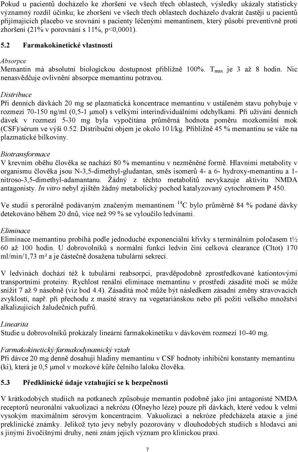 2 Farmakokinetické vlastnosti Absorpce Memantin má absolutní biologickou dostupnost přibližně 100%. T max je 3 až 8 hodin. Nic nenasvědčuje ovlivnění absorpce memantinu potravou.