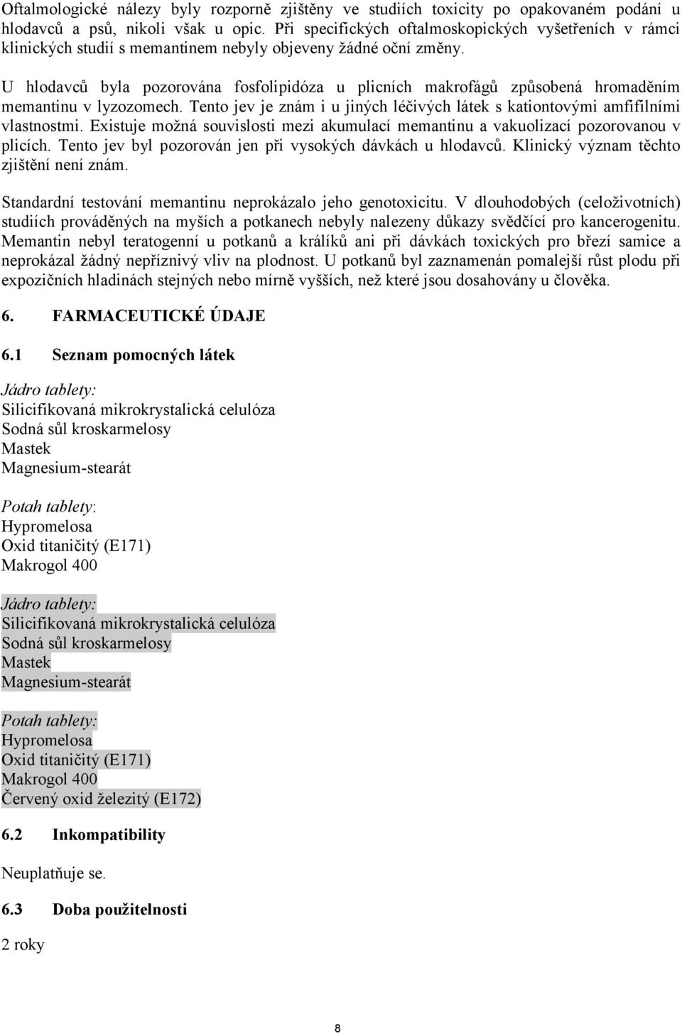 U hlodavců byla pozorována fosfolipidóza u plicních makrofágů způsobená hromaděním memantinu v lyzozomech. Tento jev je znám i u jiných léčivých látek s kationtovými amfifilními vlastnostmi.