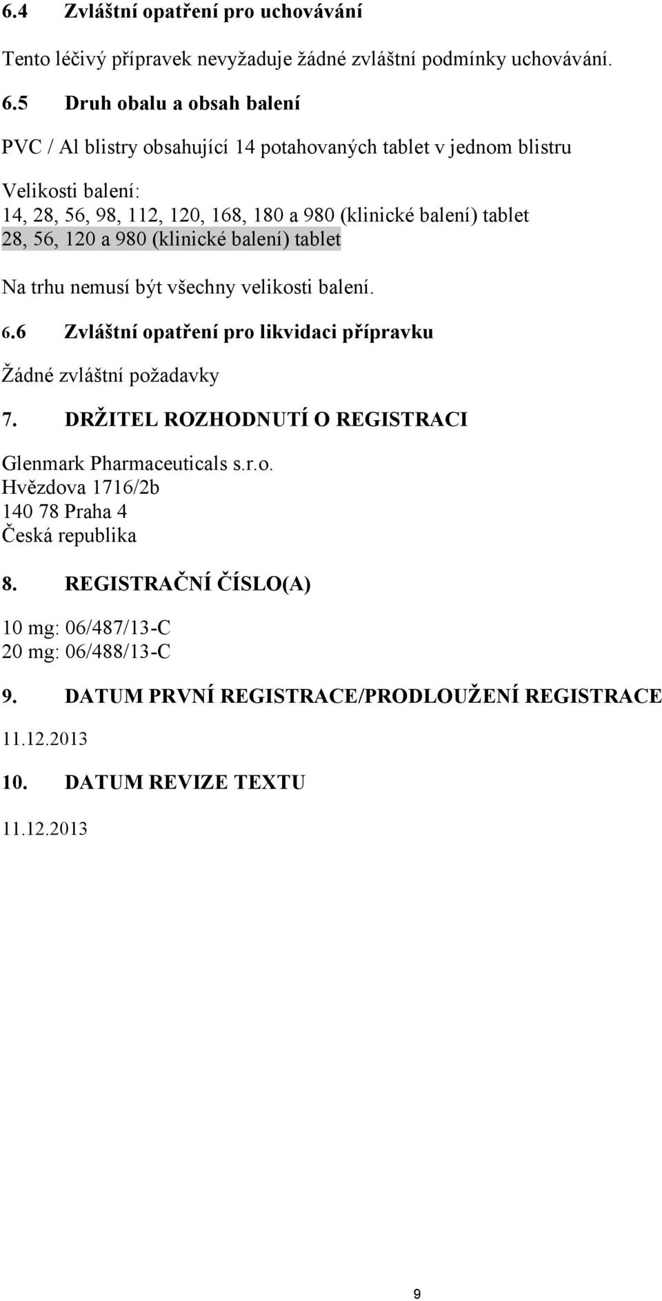 28, 56, 120 a 980 (klinické balení) tablet Na trhu nemusí být všechny velikosti balení. 6.6 Zvláštní opatření pro likvidaci přípravku Žádné zvláštní požadavky 7.