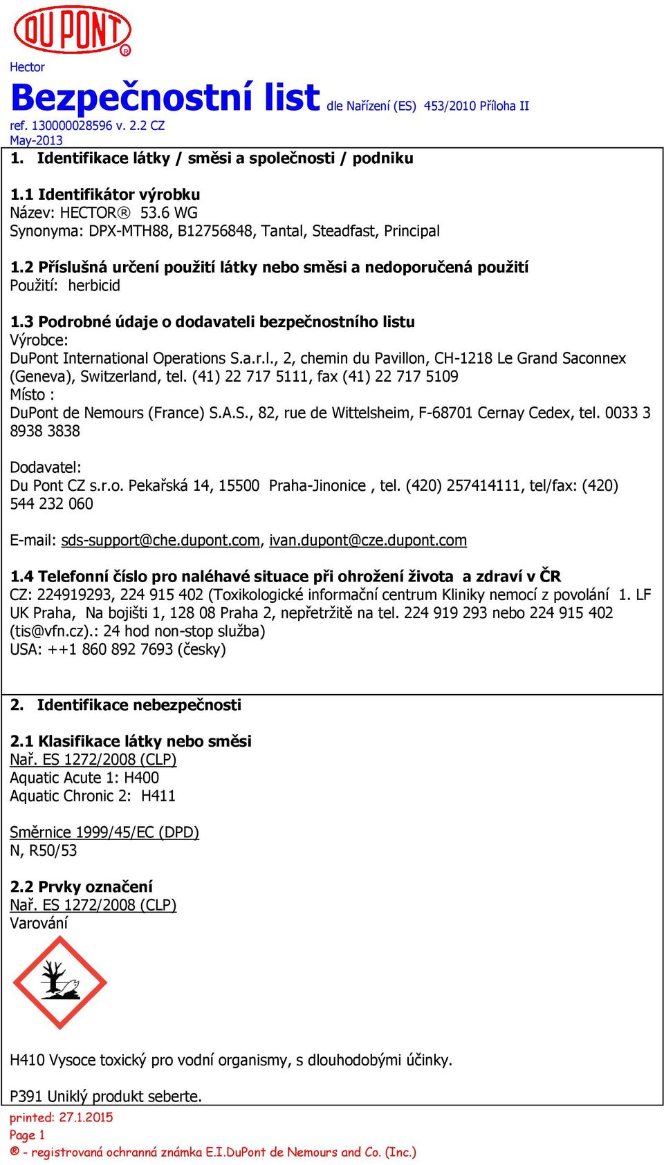 (41) 22 717 5111, fax (41) 22 717 5109 Místo : DuPont de Nemours (France) S.A.S., 82, rue de Wittelsheim, F-68701 Cernay Cedex, tel. 0033 3 8938 3838 Dodavatel: Du Pont CZ s.r.o. Pekařská 14, 15500 Praha-Jinonice, tel.