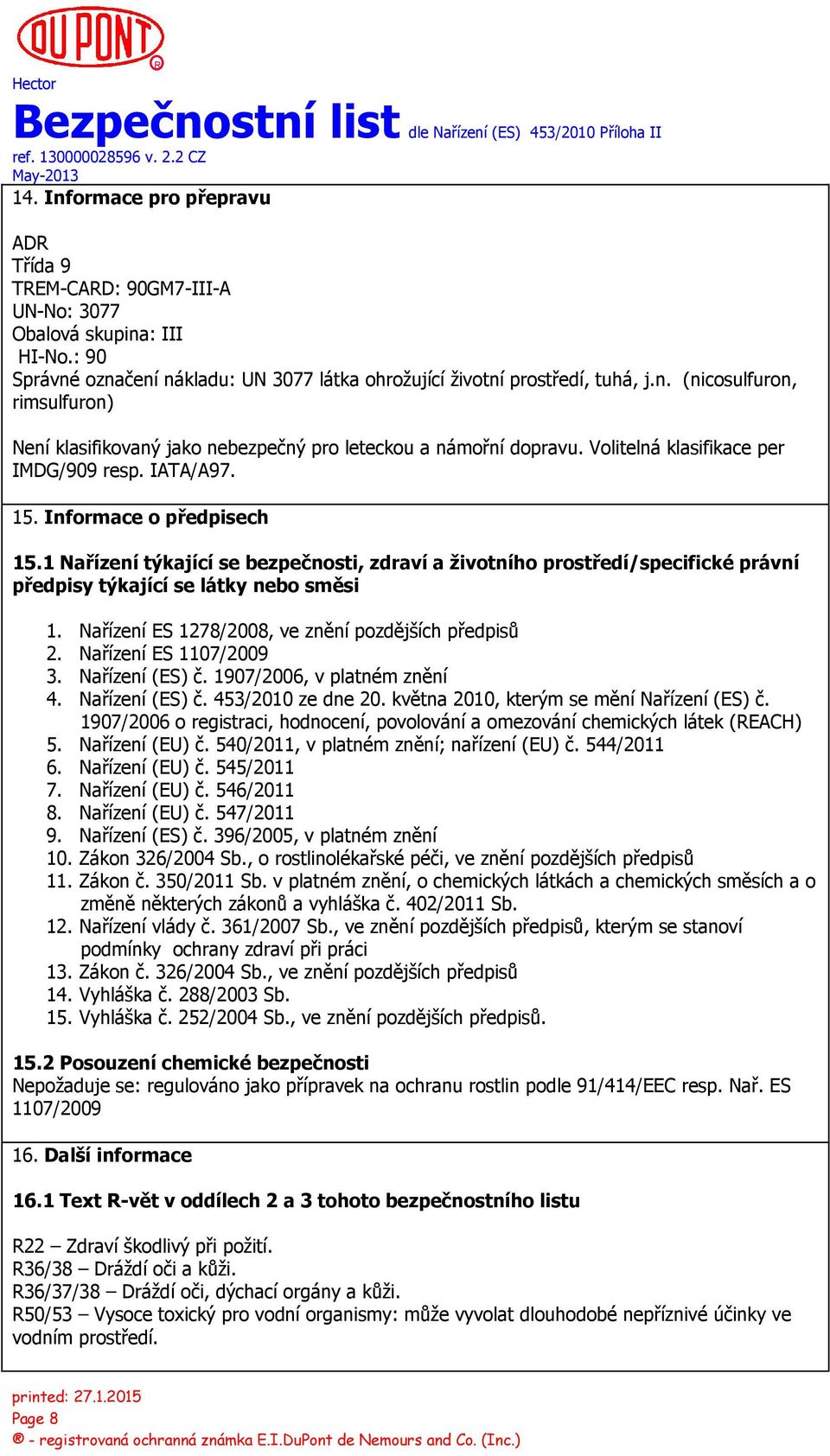 1 Nařízení týkající se bezpečnosti, zdraví a životního prostředí/specifické právní předpisy týkající se látky nebo směsi 1. Nařízení ES 1278/2008, ve znění pozdějších předpisů 2.