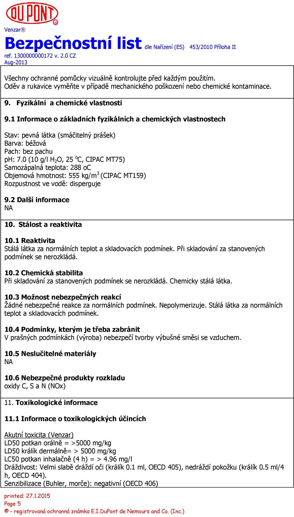 0 (10 g/l H 2 O, 25 o C, CIPAC MT75) Samozápalná teplota: 288 oc Objemová hmotnost: 555 kg/m 3 (CIPAC MT159) Rozpustnost ve vodě: disperguje 9.2 Další informace NA 10. Stálost a reaktivita 10.