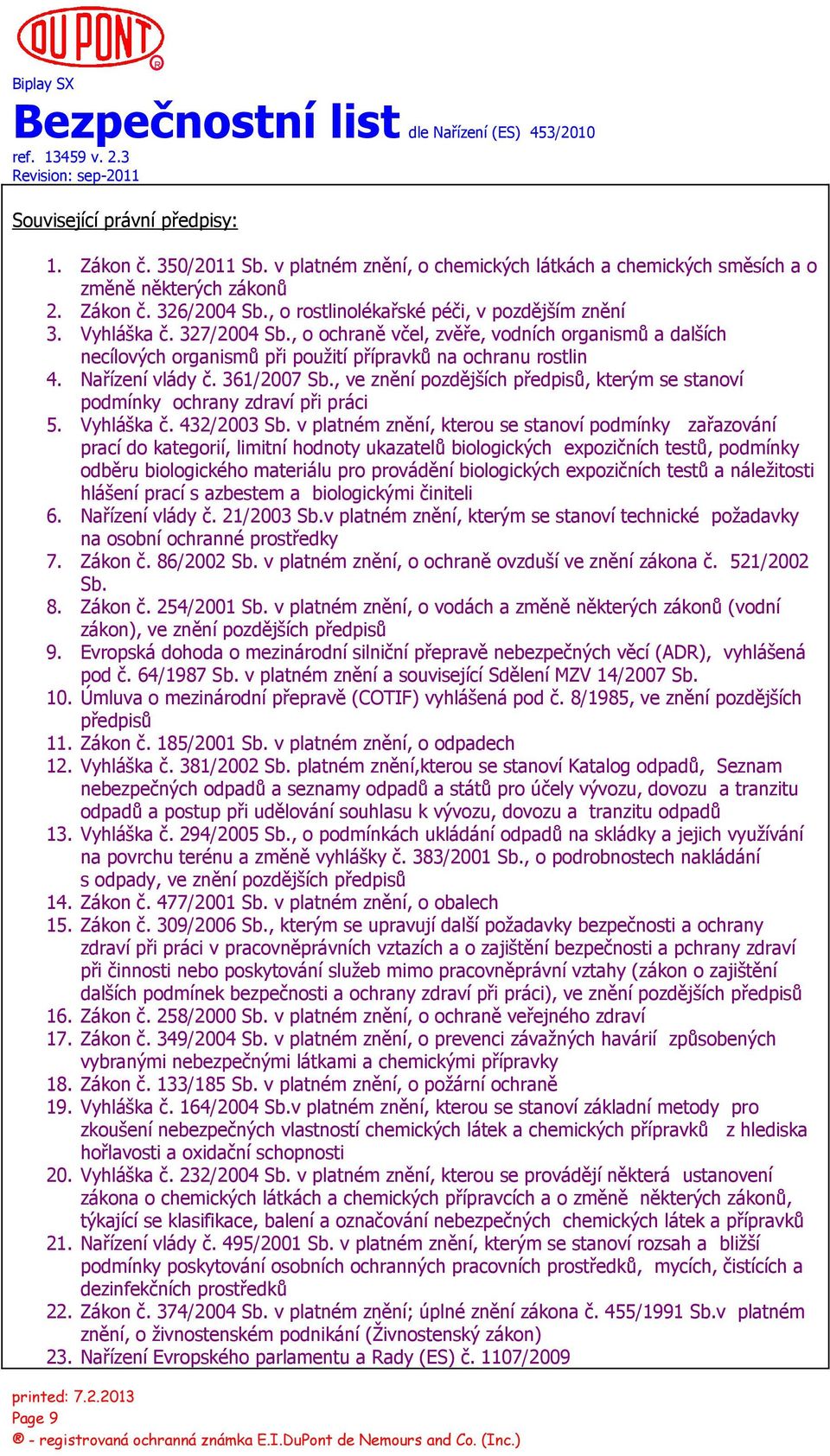 Nařízení vlády č. 361/2007 Sb., ve znění pozdějších předpisů, kterým se stanoví podmínky ochrany zdraví při práci 5. Vyhláška č. 432/2003 Sb.