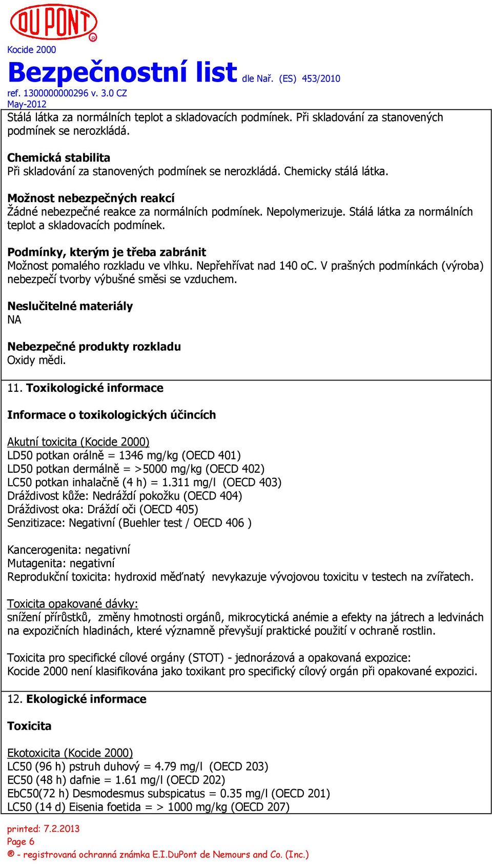 Podmínky, kterým je třeba zabránit Možnost pomalého rozkladu ve vlhku. Nepřehřívat nad 140 oc. V prašných podmínkách (výroba) nebezpečí tvorby výbušné směsi se vzduchem.