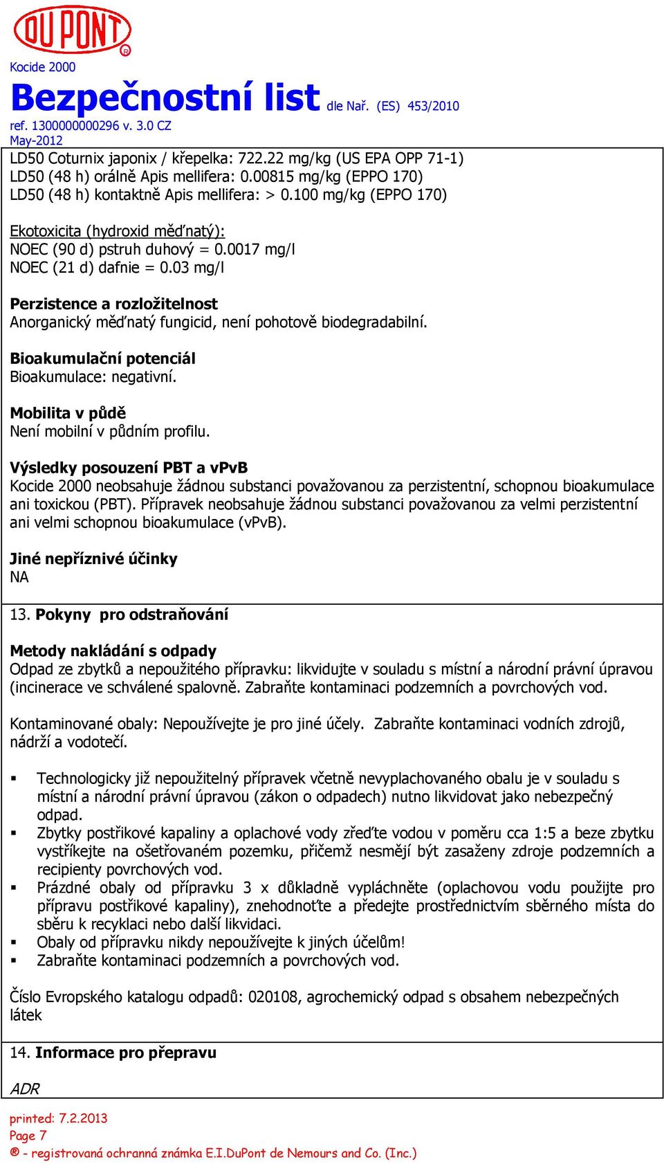 03 mg/l Perzistence a rozložitelnost Anorganický měďnatý fungicid, není pohotově biodegradabilní. Bioakumulační potenciál Bioakumulace: negativní. Mobilita v půdě Není mobilní v půdním profilu.