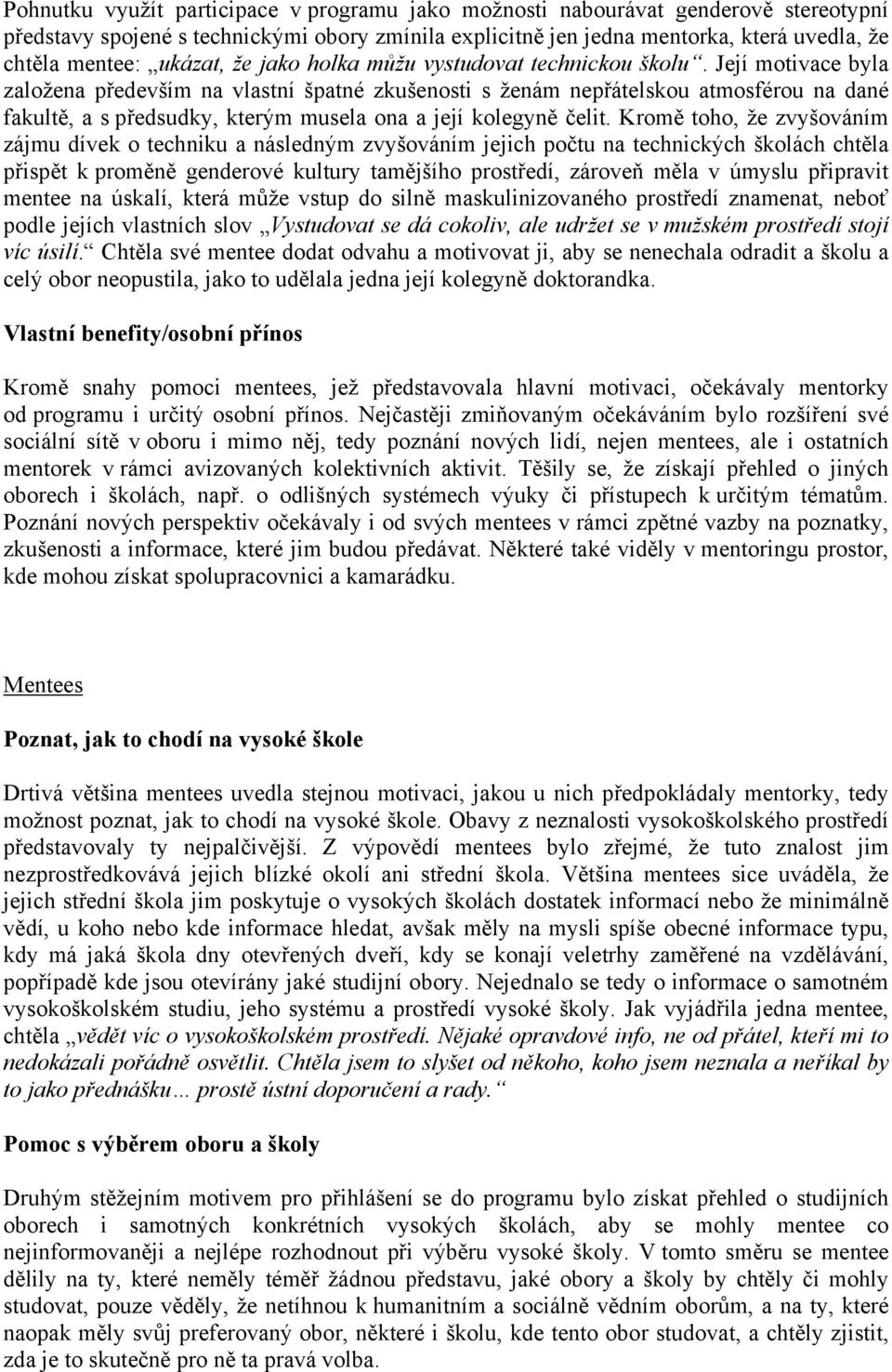 Její motivace byla založena především na vlastní špatné zkušenosti s ženám nepřátelskou atmosférou na dané fakultě, a s předsudky, kterým musela ona a její kolegyně čelit.