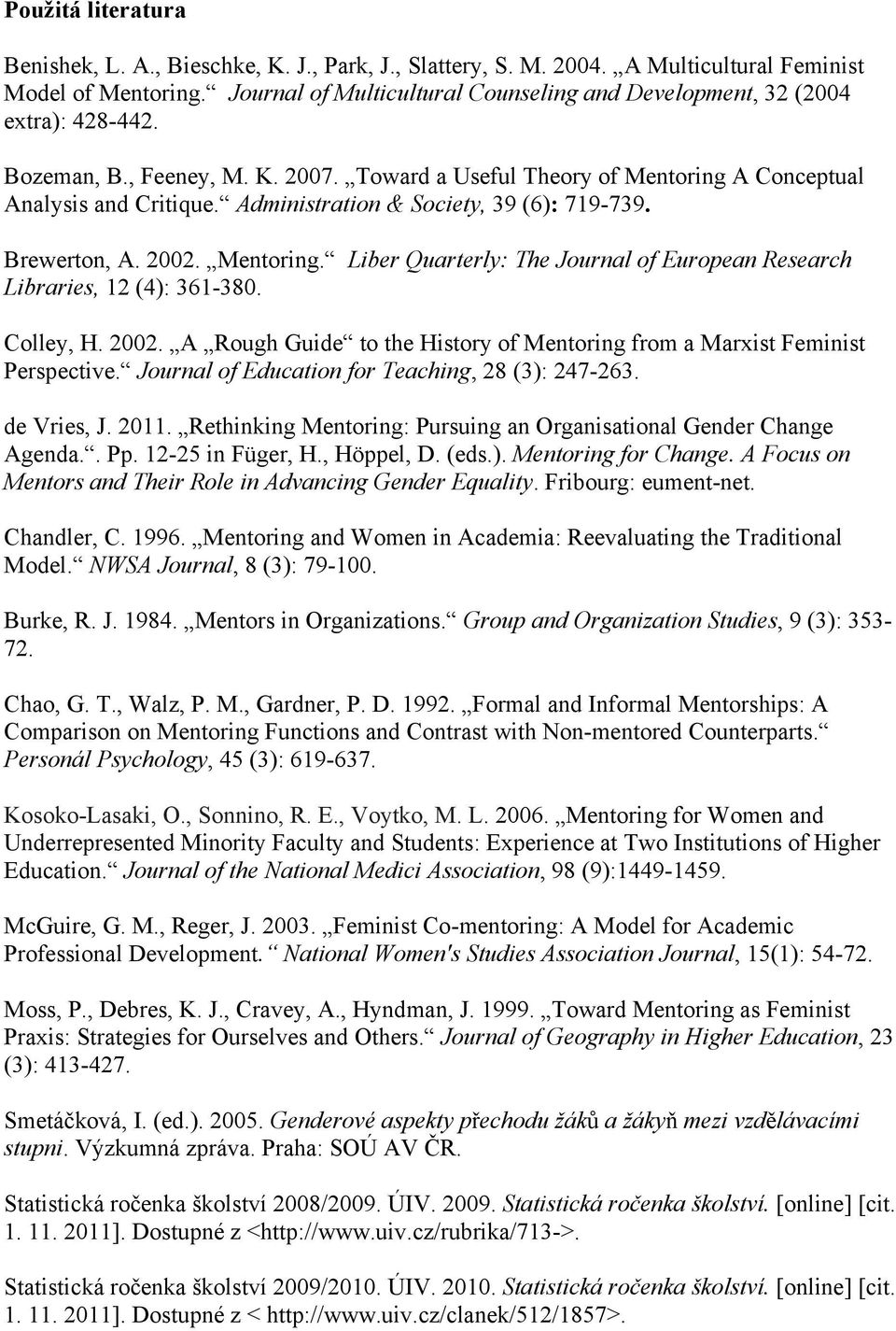 Administration & Society, 39 (6): 719-739. Brewerton, A. 2002. Mentoring. Liber Quarterly: The Journal of European Research Libraries, 12 (4): 361-380. Colley, H. 2002. A Rough Guide to the History of Mentoring from a Marxist Feminist Perspective.