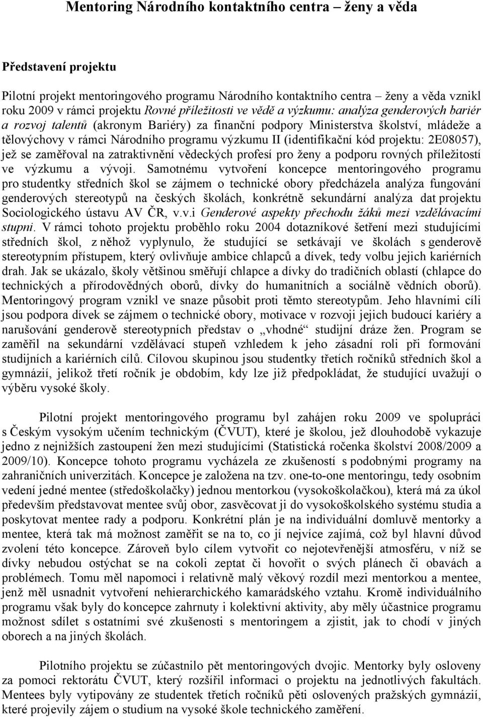 (identifikační kód projektu: 2E08057), jež se zaměřoval na zatraktivnění vědeckých profesí pro ženy a podporu rovných příležitostí ve výzkumu a vývoji.