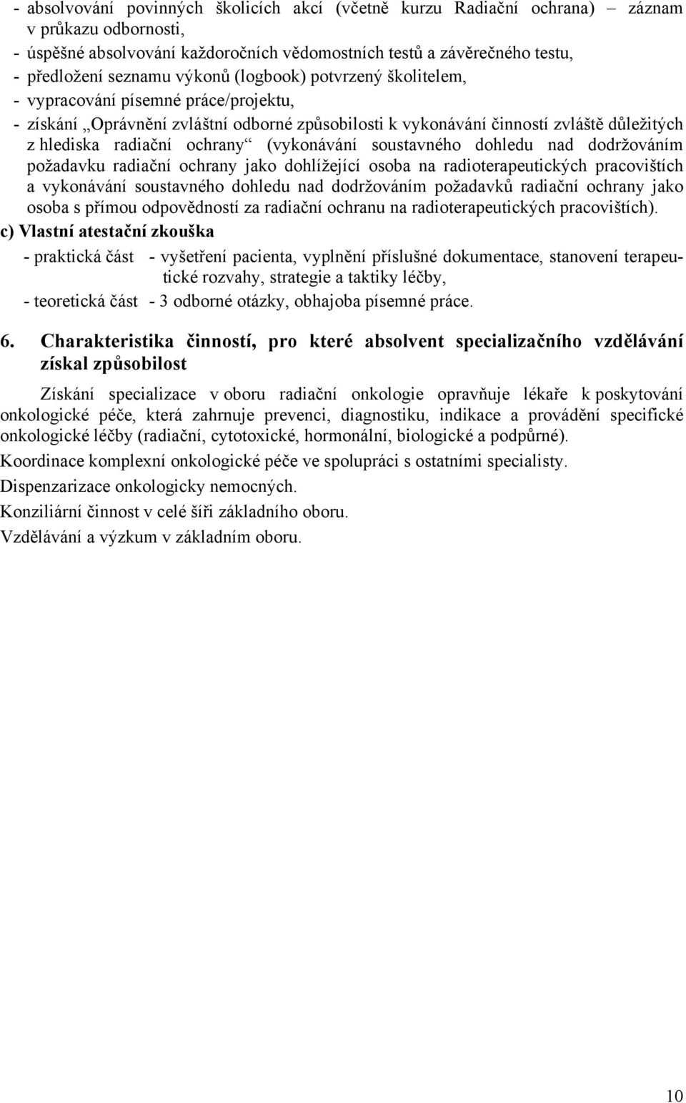 (vykonávání soustavného dohledu nad dodržováním požadavku radiační ochrany jako dohlížející osoba na radioterapeutických pracovištích a vykonávání soustavného dohledu nad dodržováním požadavků