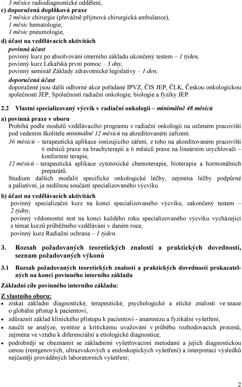 doporučená účast doporučené jsou další odborné akce pořádané IPVZ, ČIS JEP, ČLK, Českou onkologickou společností JEP, Společností radiační onkologie, biologie a fyziky JEP. 2.