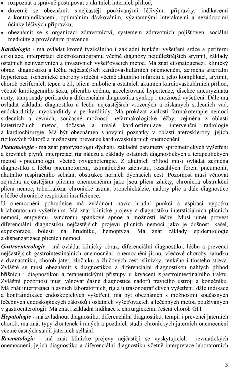 Kardiologie - má ovládat kromě fyzikálního i základní funkční vyšetření srdce a periferní cirkulace, interpretaci elektrokardiogramu včetně diagnózy nejdůležitějších arytmií, základy ostatních