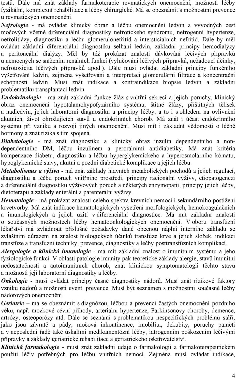 Nefrologie - má ovládat klinický obraz a léčbu onemocnění ledvin a vývodných cest močových včetně diferenciální diagnostiky nefrotického syndromu, nefrogenní hypertenze, nefrolitiázy, diagnostiku a