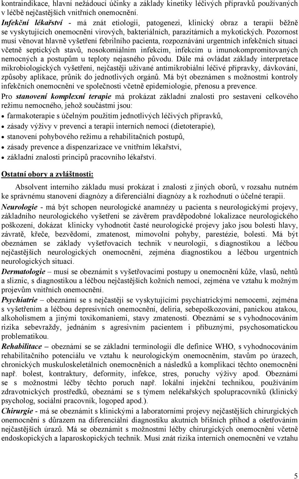 Pozornost musí věnovat hlavně vyšetření febrilního pacienta, rozpoznávání urgentních infekčních situací včetně septických stavů, nosokomiálním infekcím, infekcím u imunokompromitovaných nemocných a