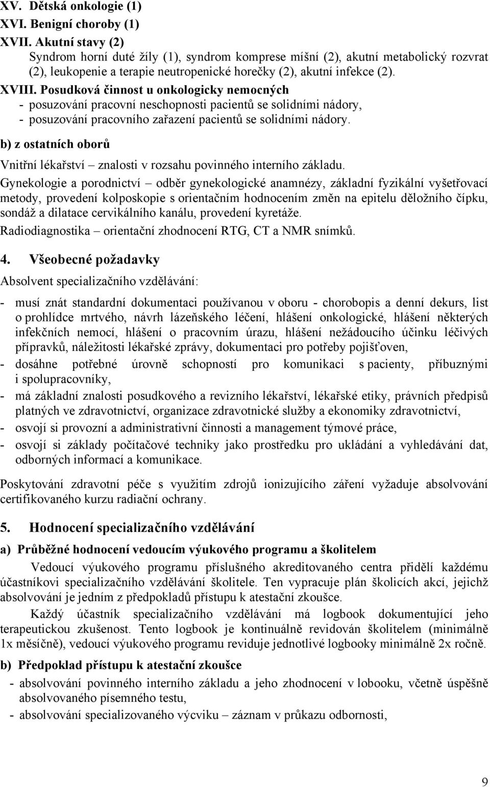 Posudková činnost u onkologicky nemocných - posuzování pracovní neschopnosti pacientů se solidními nádory, - posuzování pracovního zařazení pacientů se solidními nádory.