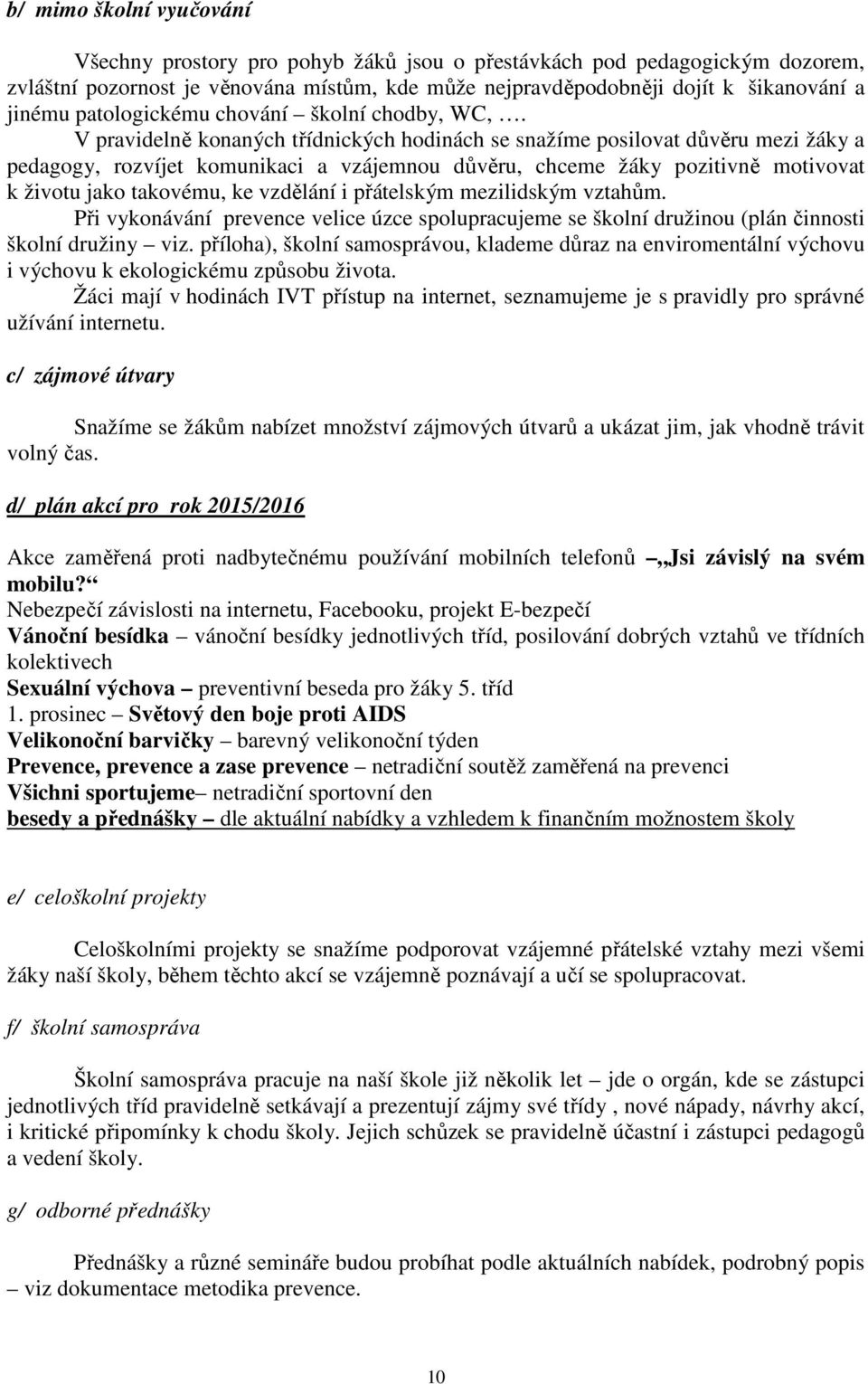 V pravidelně konaných třídnických hodinách se snažíme posilovat důvěru mezi žáky a pedagogy, rozvíjet komunikaci a vzájemnou důvěru, chceme žáky pozitivně motivovat k životu jako takovému, ke