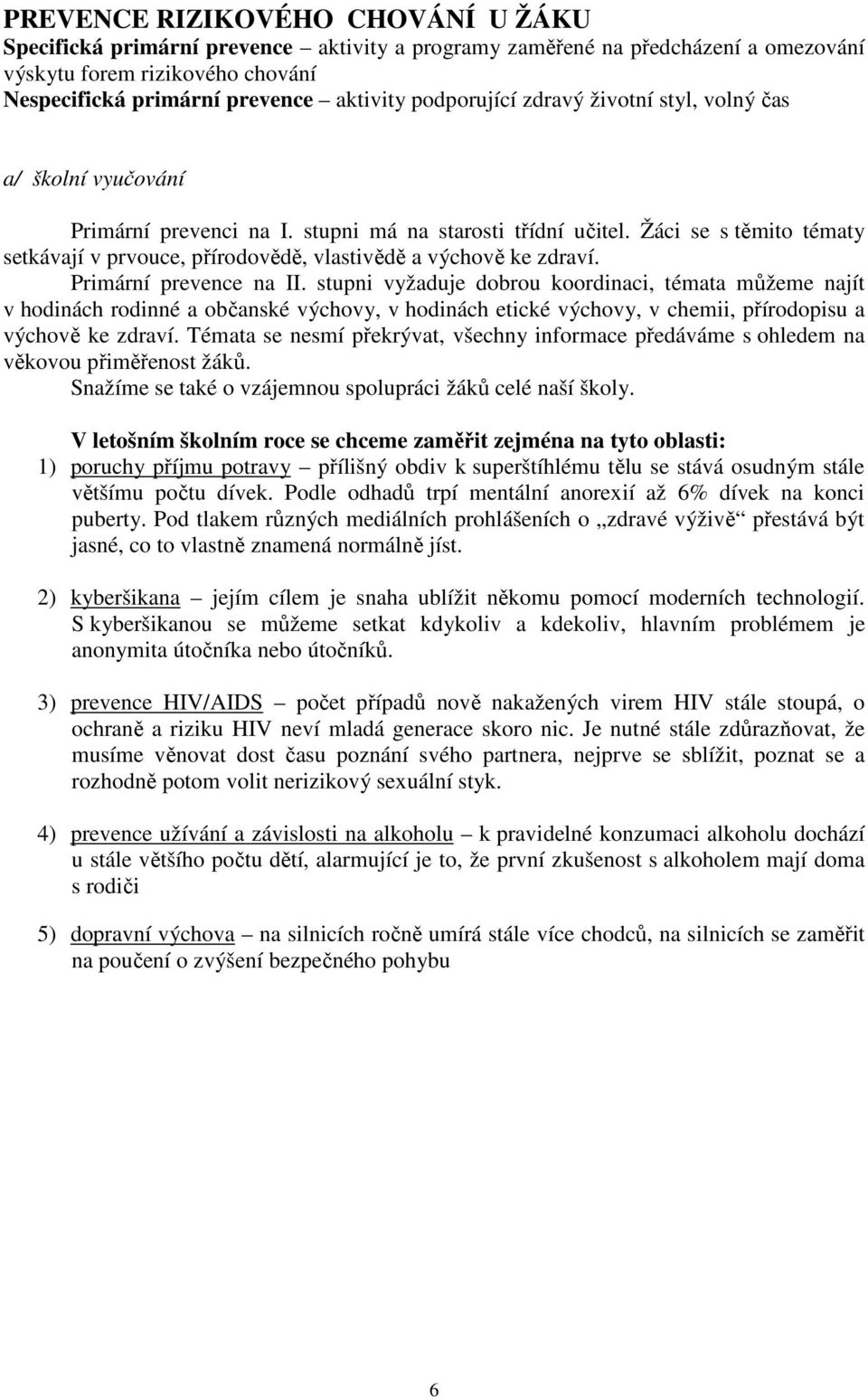 Žáci se s těmito tématy setkávají v prvouce, přírodovědě, vlastivědě a výchově ke zdraví. Primární prevence na II.