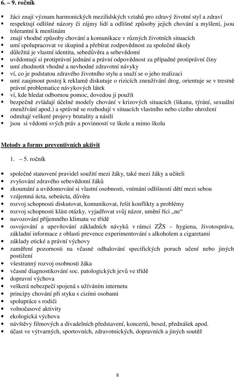 sebevědomí uvědomují si protiprávní jednání a právní odpovědnost za případné protiprávní činy umí zhodnotit vhodné a nevhodné zdravotní návyky ví, co je podstatou zdravého životního stylu a snaží se