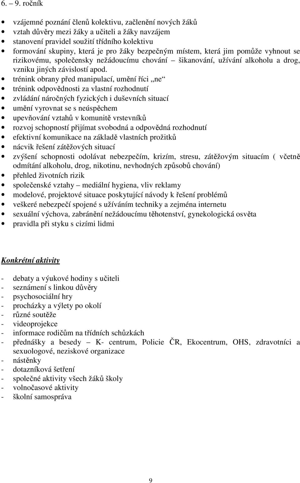 trénink obrany před manipulací, umění říci ne trénink odpovědnosti za vlastní rozhodnutí zvládání náročných fyzických i duševních situací umění vyrovnat se s neúspěchem upevňování vztahů v komunitě
