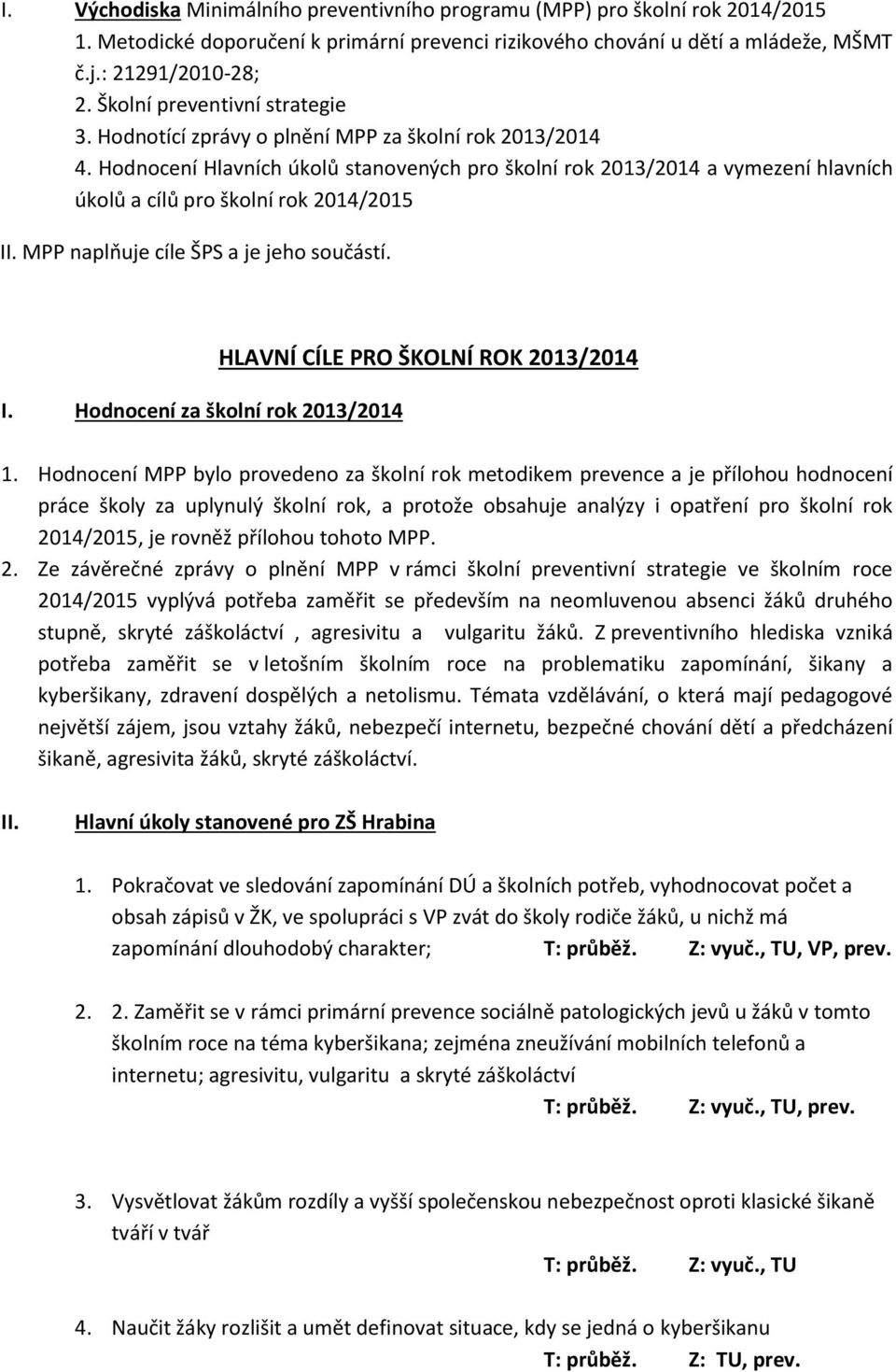 Hodnocení Hlavních úkolů stanovených pro školní rok 2013/2014 a vymezení hlavních úkolů a cílů pro školní rok 2014/2015 II. MPP naplňuje cíle ŠPS a je jeho součástí. I. Hodnocení za školní rok 2013/2014 HLAVNÍ CÍLE PRO ŠKOLNÍ ROK 2013/2014 1.