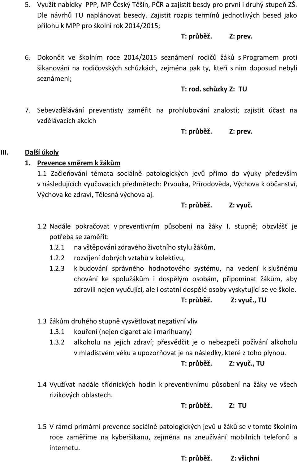 Dokončit ve školním roce 2014/2015 seznámení rodičů žáků s Programem proti šikanování na rodičovských schůzkách, zejména pak ty, kteří s nim doposud nebyli seznámeni; T: rod. schůzky Z: TU 7.