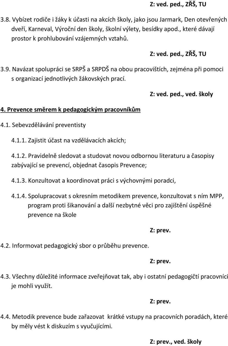 Navázat spolupráci se SRPŠ a SRPDŠ na obou pracovištích, zejména při pomoci s organizací jednotlivých žákovských prací. 4. Prevence směrem k pedagogickým pracovníkům 4.1. Sebevzdělávání preventisty 4.