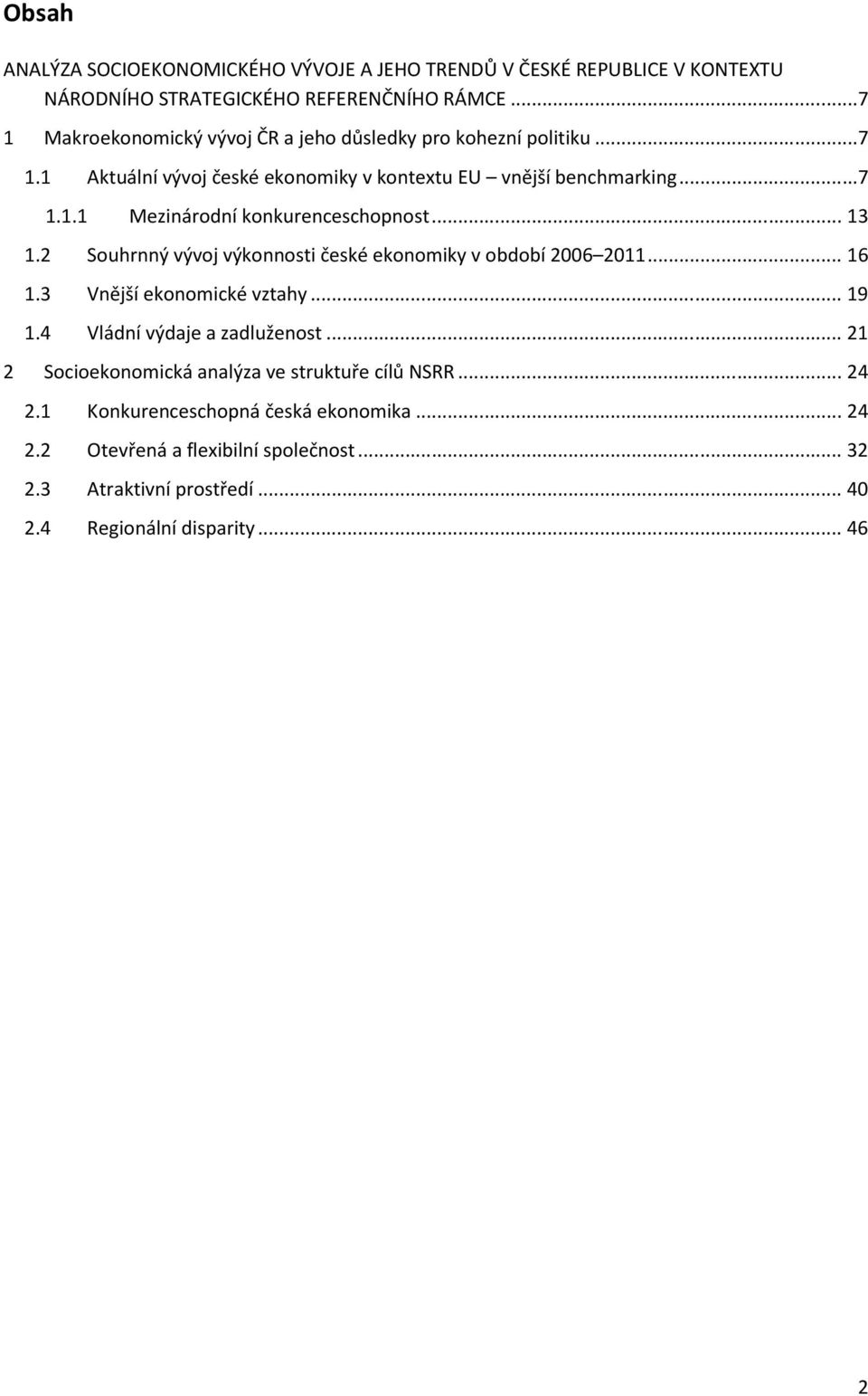 .. 13 1.2 Souhrnný vývoj výkonnosti české ekonomiky v období 26 211... 16 1.3 Vnější ekonomické vztahy... 19 1.4 Vládní výdaje a zadluženost.