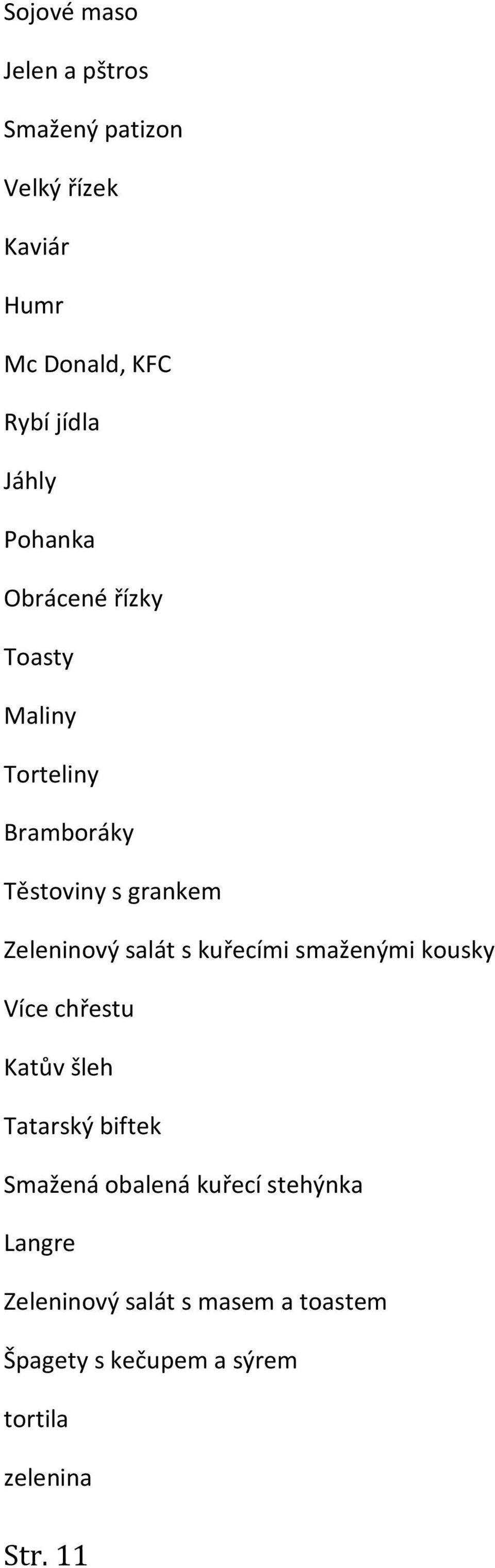 salát s kuřecími smaženými kousky Více chřestu Katův šleh Tatarský biftek Smažená obalená kuřecí