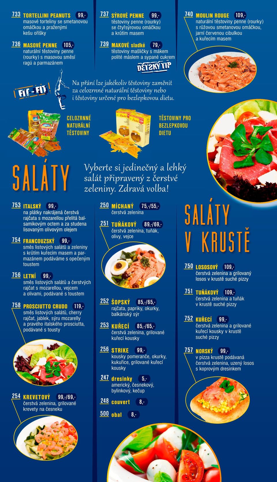 smetanovou omáčkou, jarní červenou cibulkou a kuřecím masem CELOZRNNÉ NATURÁLNÍ TĚSTOVINY TĚSTOVINY PRO BEZLEPKOVOU DIETU i salaty 250 MÍCHANÝ 75,-/55,- čerstvá zelenina 754 FRANCOUZSKÝ směs