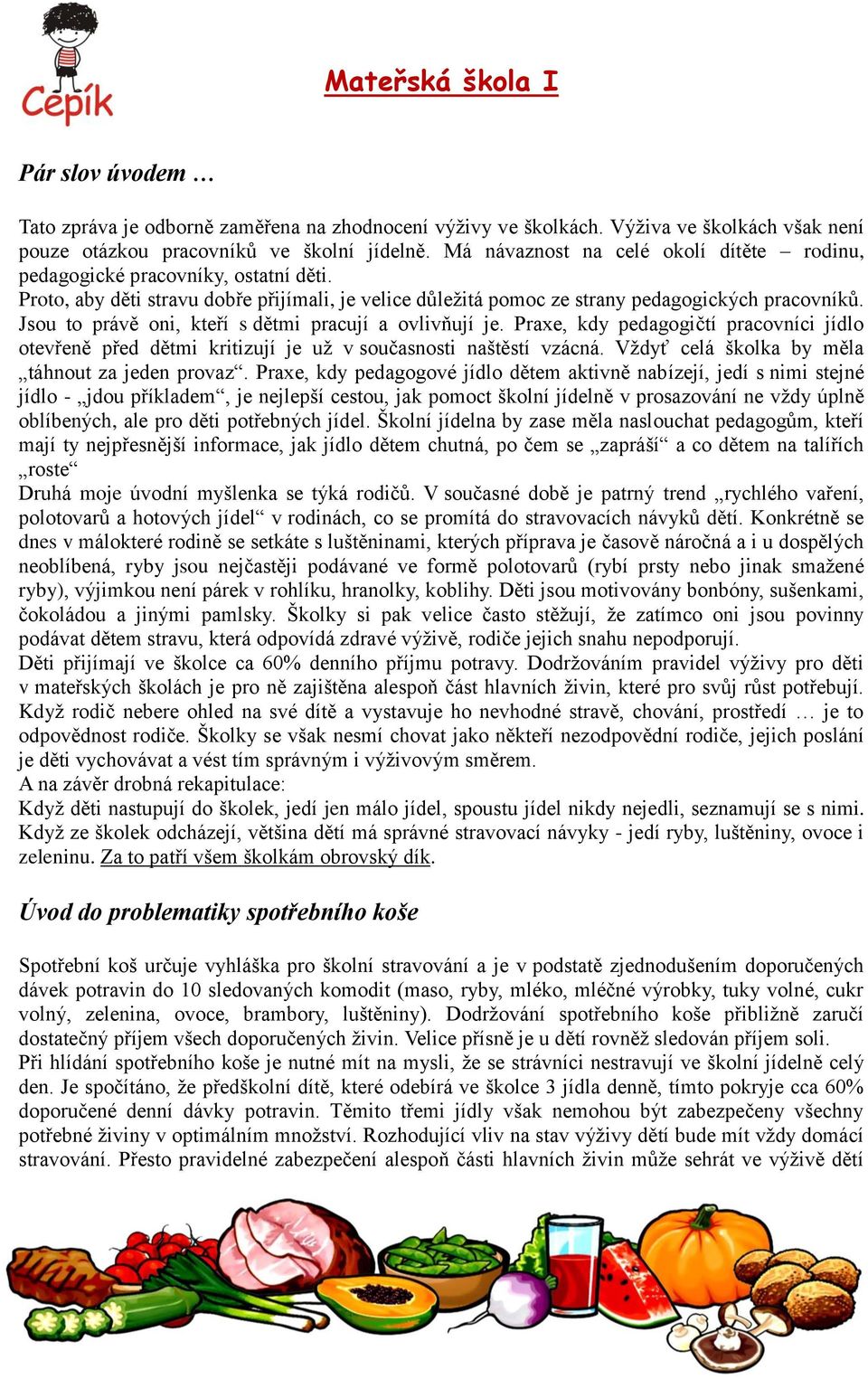 Jsou to právě oni, kteří s dětmi pracují a ovlivňují je. Praxe, kdy pedagogičtí pracovníci jídlo otevřeně před dětmi kritizují je už v současnosti naštěstí vzácná.