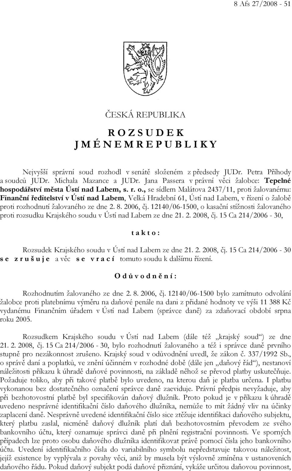 , se sídlem Malátova 2437/11, proti žalovanému: Finanční ředitelství v Ústí nad Labem, Velká Hradební 61, Ústí nad Labem, v řízení o žalobě proti rozhodnutí žalovaného ze dne 2. 8. 2006, čj.