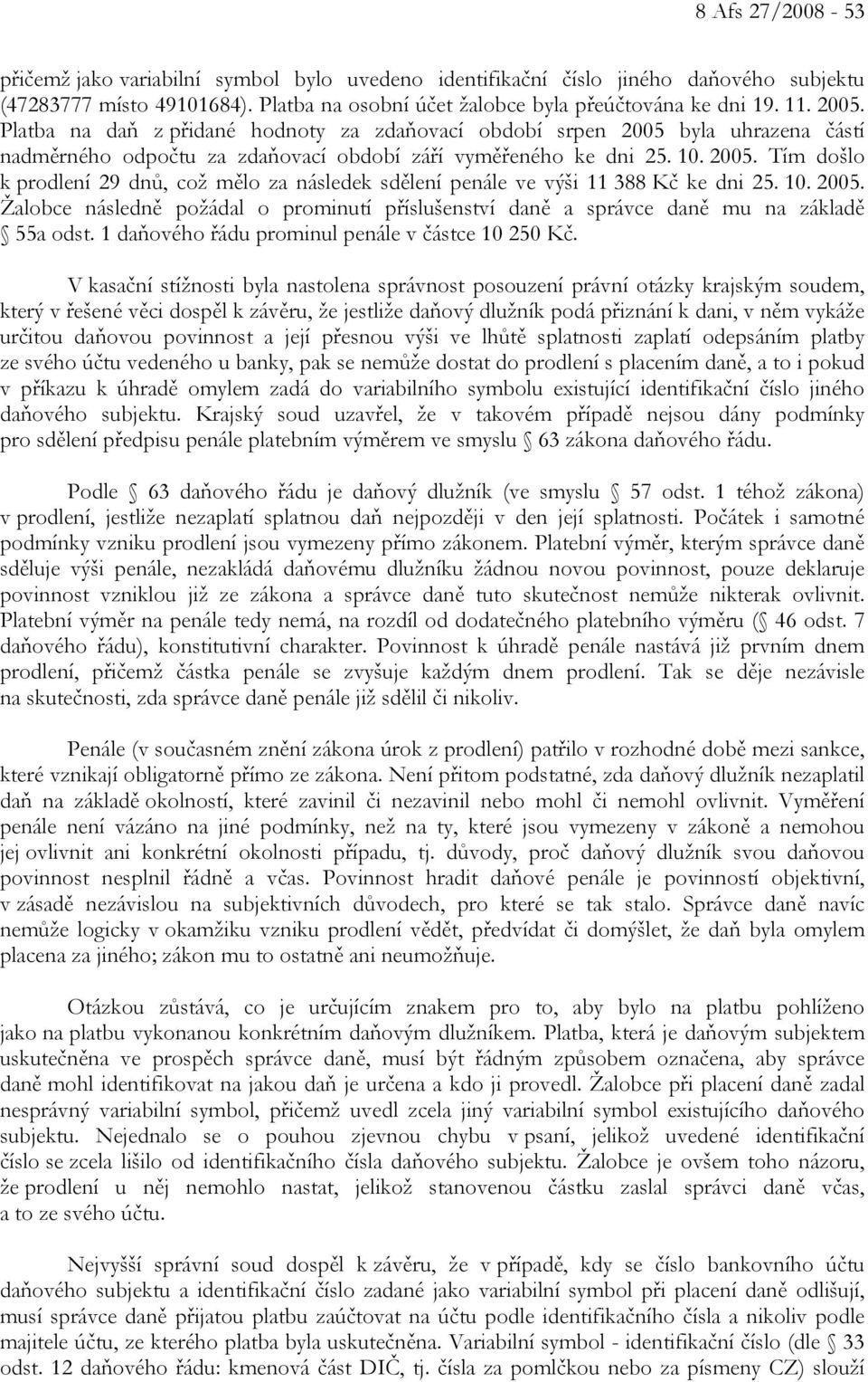 10. 2005. Žalobce následně požádal o prominutí příslušenství daně a správce daně mu na základě 55a odst. 1 daňového řádu prominul penále v částce 10 250 Kč.