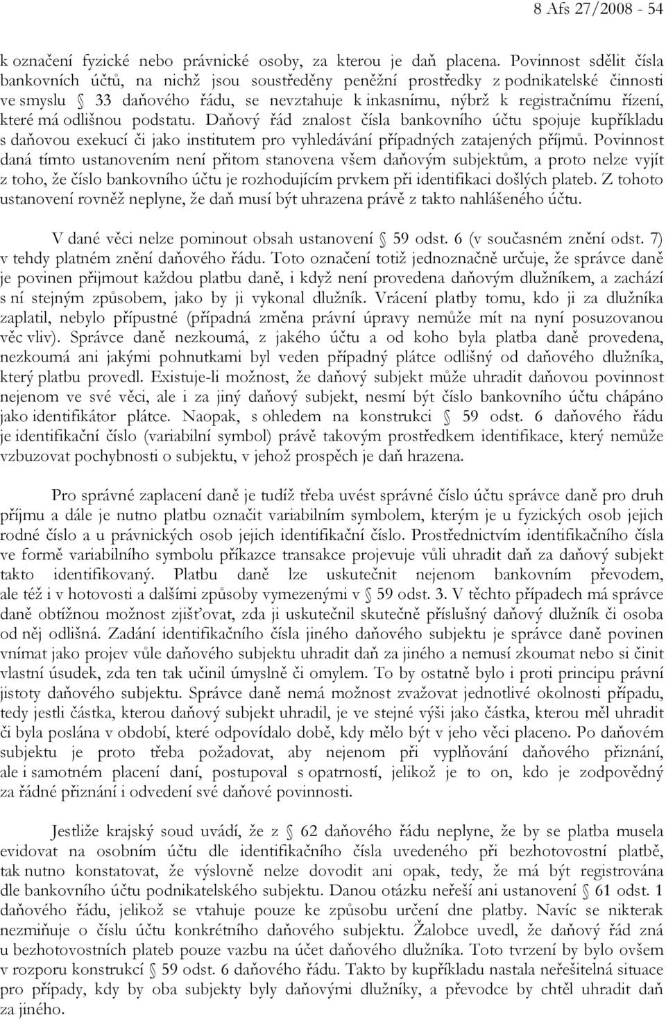 které má odlišnou podstatu. Daňový řád znalost čísla bankovního účtu spojuje kupříkladu s daňovou exekucí či jako institutem pro vyhledávání případných zatajených příjmů.