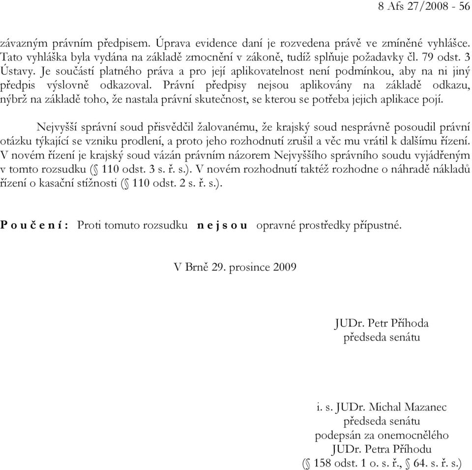 Právní předpisy nejsou aplikovány na základě odkazu, nýbrž na základě toho, že nastala právní skutečnost, se kterou se potřeba jejich aplikace pojí.