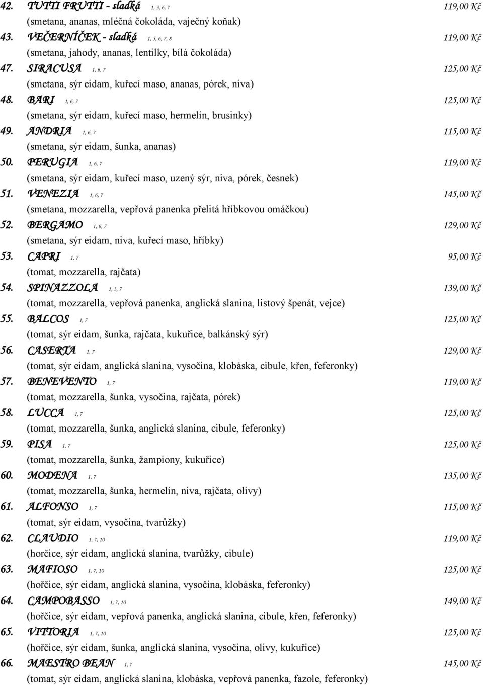 ANDRIA 1, 6, 7 115,00 Kč (smetana, sýr eidam, šunka, ananas) 50. PERUGIA 1, 6, 7 119,00 Kč (smetana, sýr eidam, kuřecí maso, uzený sýr, niva, pórek, česnek) 51.