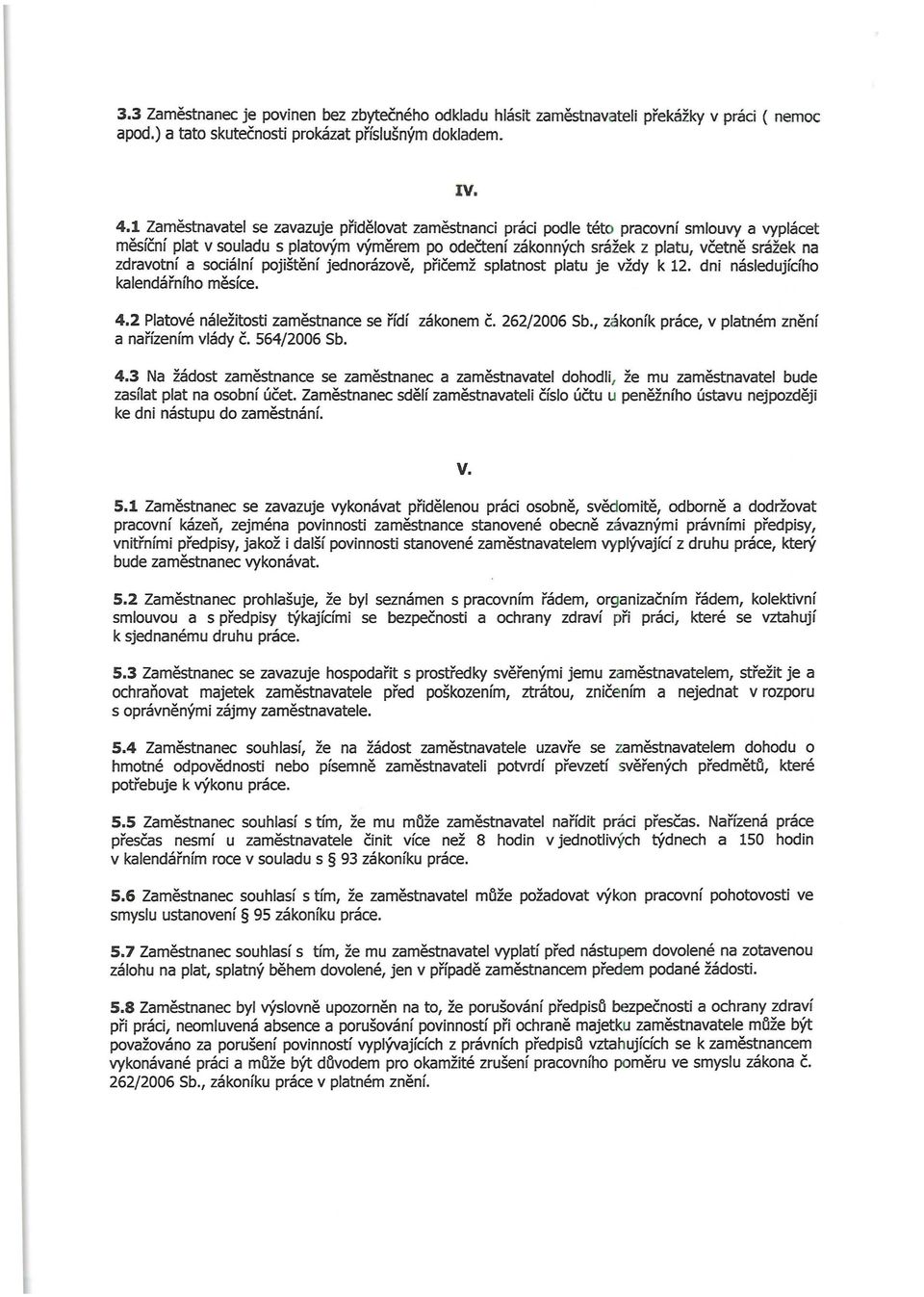 zdravot ní a sociální p ojištění j ednorázově, p řičem ž splat nost platu j e vždy k 12. dni následujícího kalendářního měsíce. 4.2 Platové náležitosti za městna nce se řídí zákonem č. 262/2006 Sb.