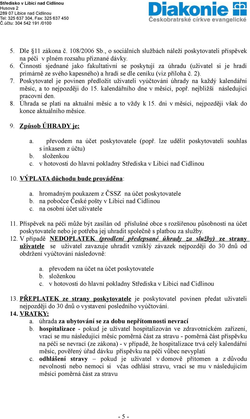 Poskytovatel je povinen předložit uživateli vyúčtování úhrady na každý kalendářní měsíc, a to nejpozději do 15. kalendářního dne v měsíci, popř. nejbližší následující pracovní den. 8.