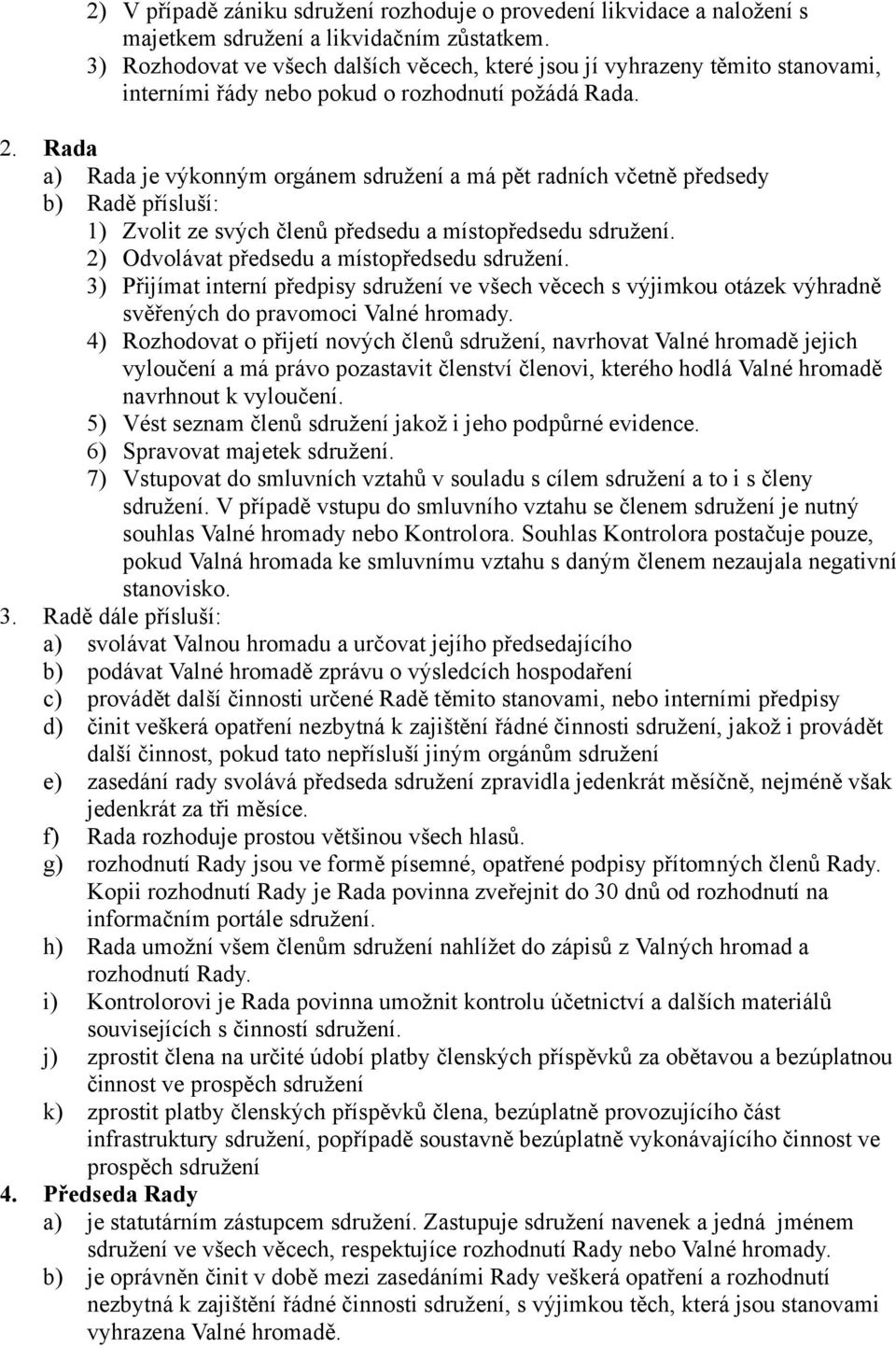 Rada a) Rada je výkonným orgánem sdružení a má pět radních včetně předsedy b) Radě přísluší: 1) Zvolit ze svých členů předsedu a místopředsedu sdružení. 2) Odvolávat předsedu a místopředsedu sdružení.