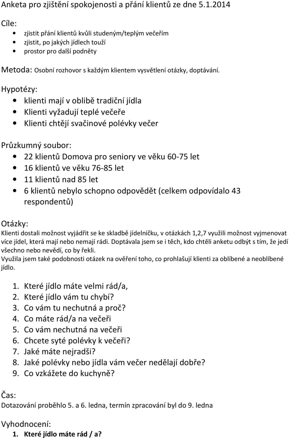 Hypotézy: klienti mají v oblibě tradiční jídla Klienti vyžadují teplé večeře Klienti chtějí svačinové polévky večer Průzkumný soubor: 22 klientů Domova pro seniory ve věku 60-75 let 16 klientů ve