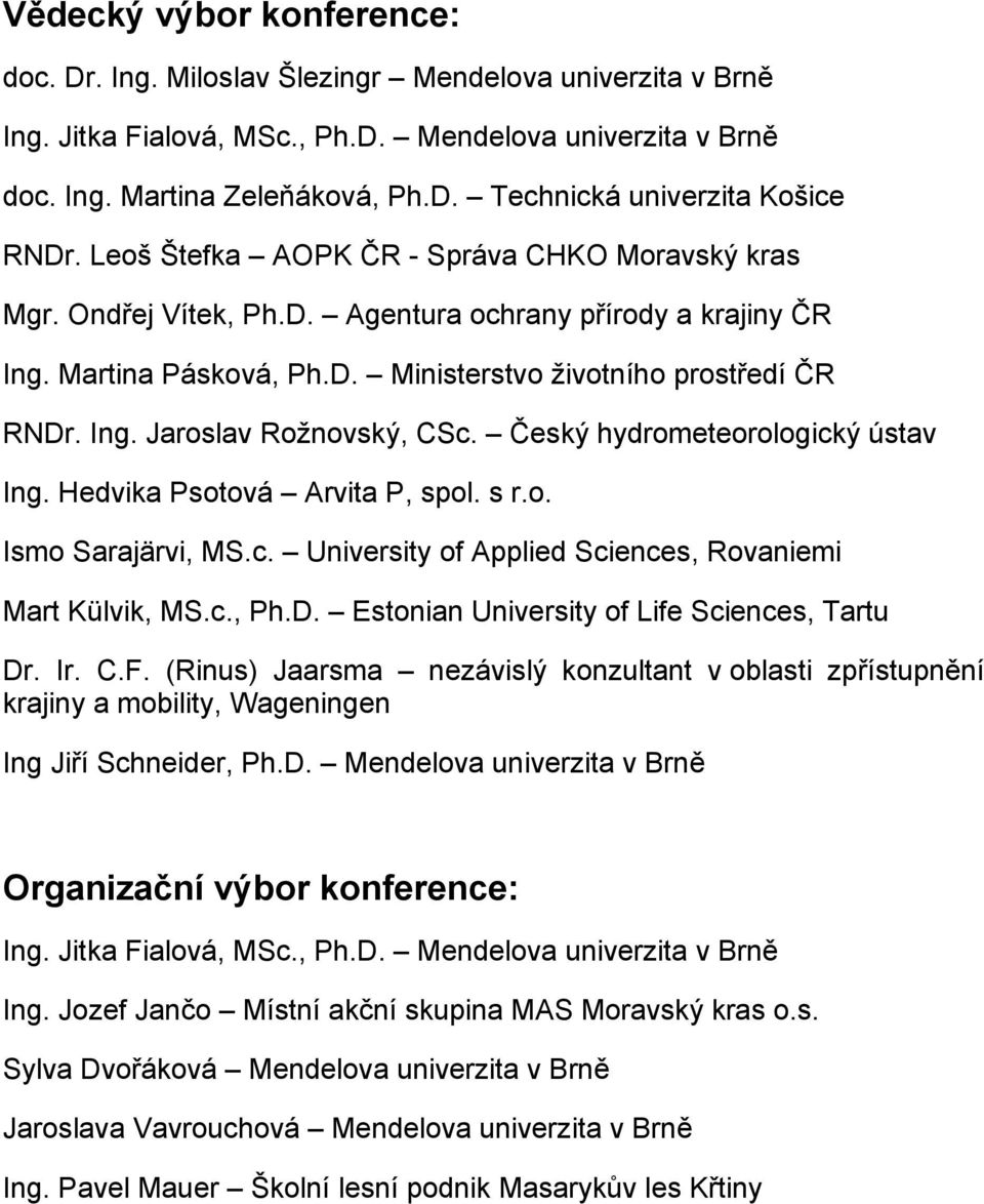 Český hydrometeorologický ústav Ing. Hedvika Psotová Arvita P, spol. s r.o. Ismo Sarajärvi, MS.c. University of Applied Sciences, Rovaniemi Mart Külvik, MS.c., Ph.D.