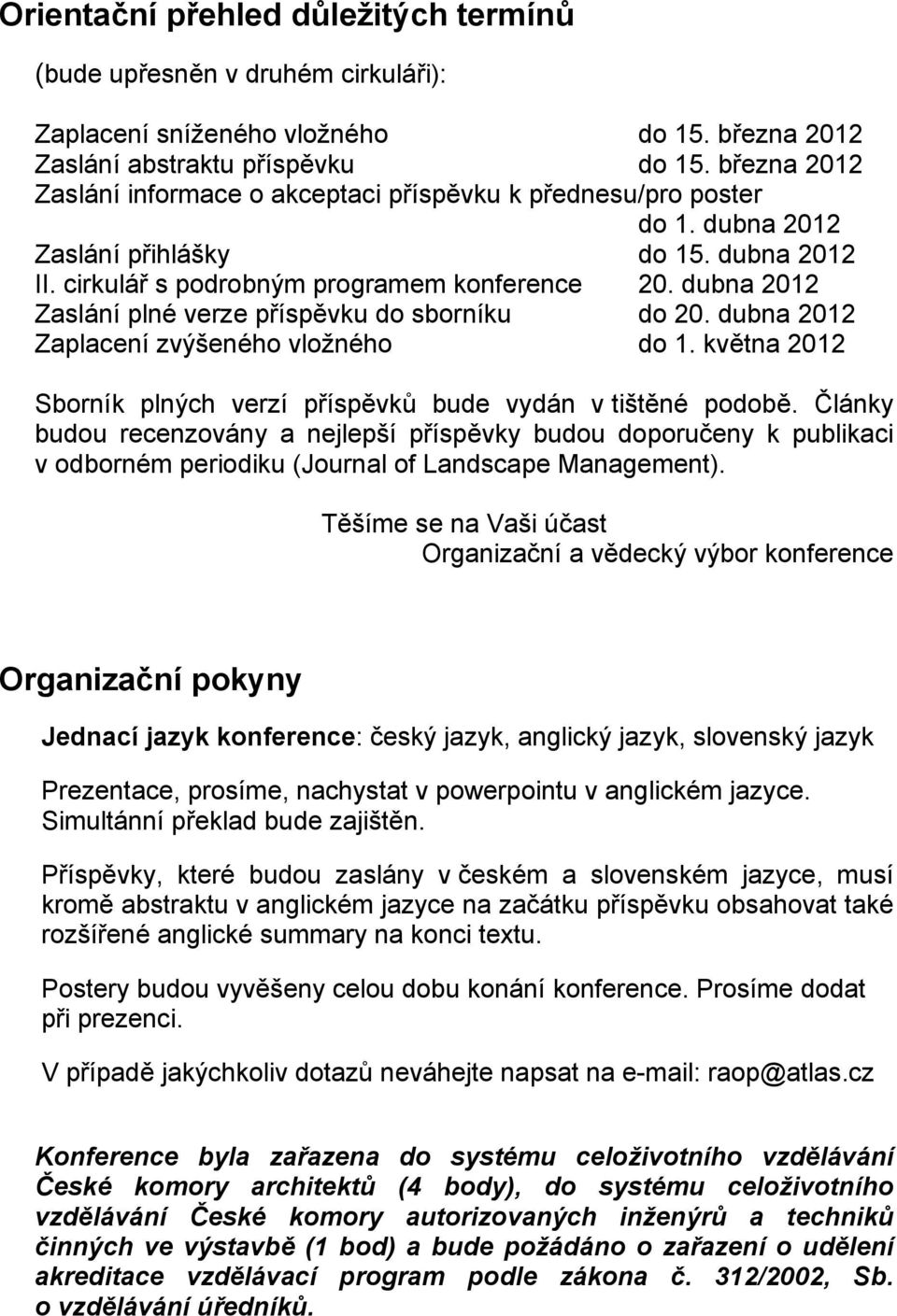 dubna 2012 Zaslání plné verze příspěvku do sborníku do 20. dubna 2012 Zaplacení zvýšeného vložného do 1. května 2012 Sborník plných verzí příspěvků bude vydán v tištěné podobě.