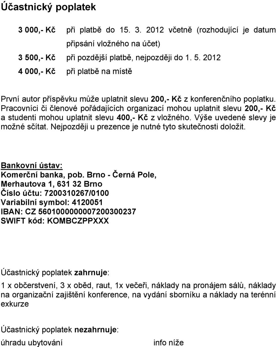 Pracovníci či členové pořádajících organizací mohou uplatnit slevu 200,- Kč a studenti mohou uplatnit slevu 400,- Kč z vložného. Výše uvedené slevy je možné sčítat.