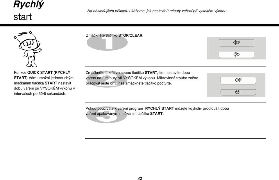 sekundách. Zmáãknûte 4 krát za sebou tlaãítko START, tím nastavíte dobu vafiení na 2 minuty pfii VYSOKÉM v konu.