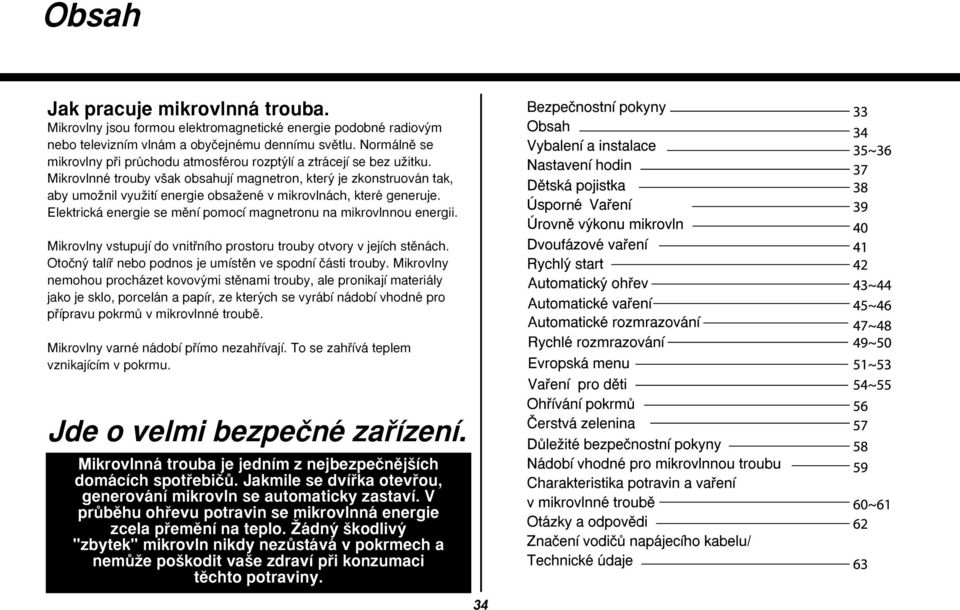 Mikrovlnné trouby v ak obsahují magnetron, kter je zkonstruován tak, aby umoïnil vyuïití energie obsaïené v mikrovlnách, které generuje.