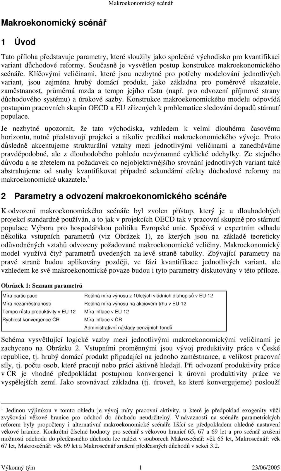 Klíčovými veličinami, které jsou nezbytné pro potřeby modelování jednotlivých variant, jsou zejména hrubý domácí produkt, jako základna pro poměrové ukazatele, zaměstnanost, průměrná mzda a tempo