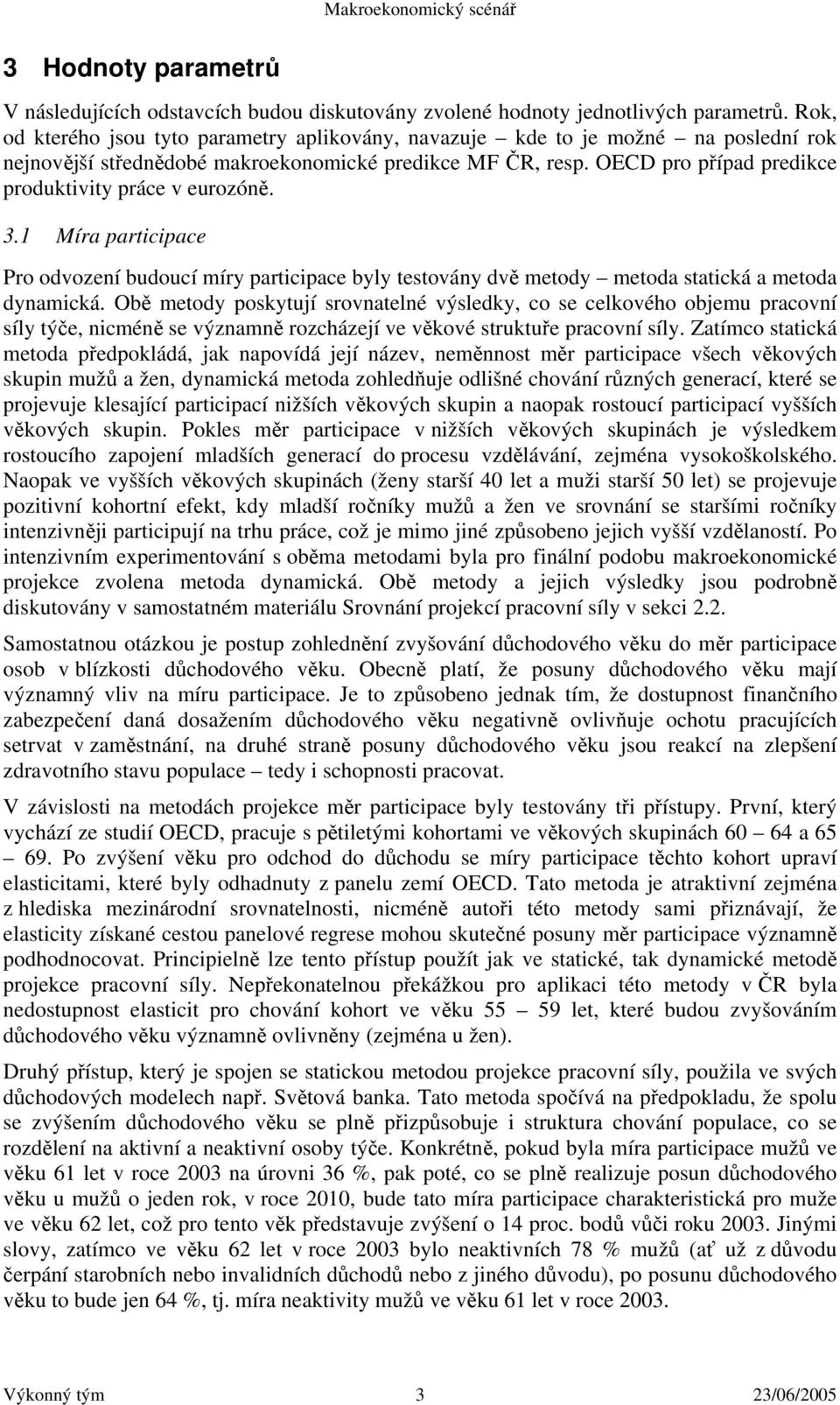 OECD pro případ predikce produktivity práce v eurozóně. 3.1 Míra participace Pro odvození budoucí míry participace byly testovány dvě metody metoda statická a metoda dynamická.